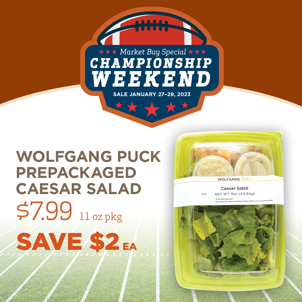 Market Buy Special Championship Weekend Sale January 27-29, 2023. Wolfgang Puck Prepackaged Caesar Salad $7.99 11 oz pkg Save $2 ea.